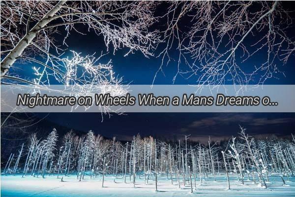 Nightmare on Wheels When a Mans Dreams of a Car Accident Turned into a Reality